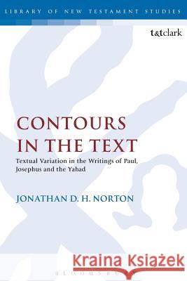 Contours in the Text: Textual Variation in the Writings of Paul, Josephus and the Yahad Norton, Jonathan D. H. 9780567521996