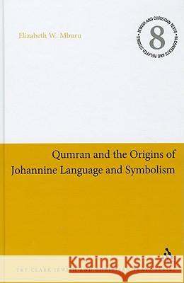 Qumran and the Origins of Johannine Language and Symbolism Elizabeth W. Mburu 9780567523716 T & T Clark International