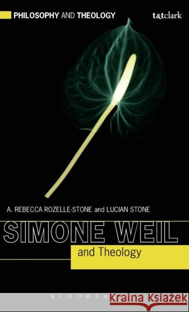 Simone Weil and Theology Rebecca A. Rozelle-Stone Lucian Stone 9780567537249