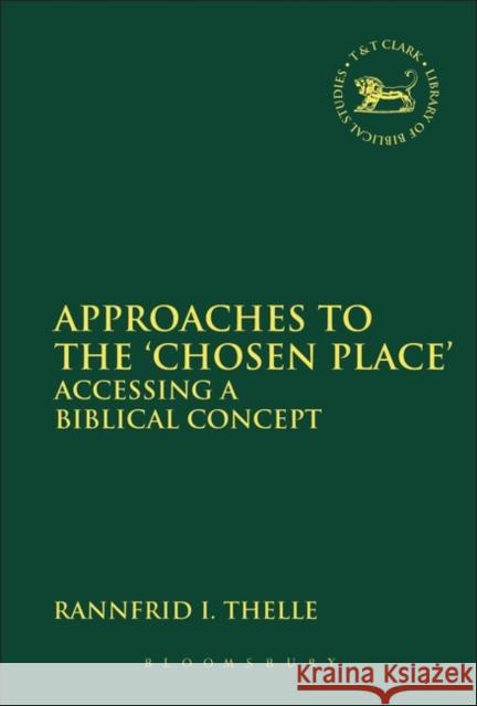 Approaches to the 'Chosen Place': Accessing a Biblical Concept Thelle, Rannfrid I. 9780567547149 0