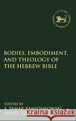 Bodies, Embodiment, and Theology of the Hebrew Bible S. Tamar Kamionkowski Wonil Kim 9780567547996 T & T Clark International