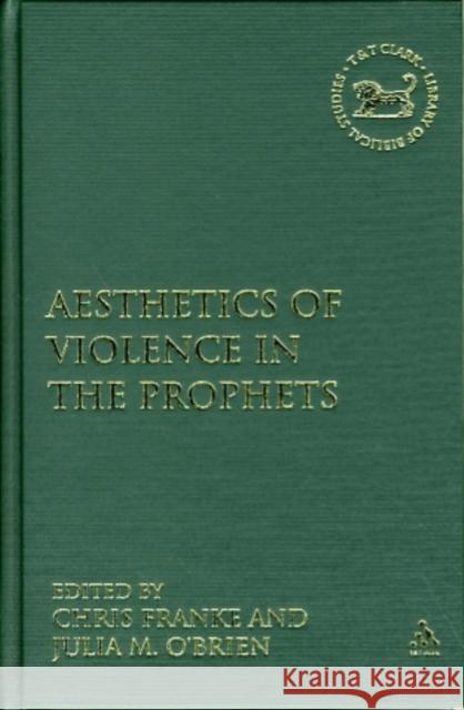 The Aesthetics of Violence in the Prophets Julia M. O'Brien Chris Franke 9780567548115