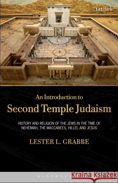 An Introduction to Second Temple Judaism: History and Religion of the Jews in the Time of Nehemiah, the Maccabees, Hillel, and Jesus Grabbe, Lester L. 9780567552488 T & T Clark International