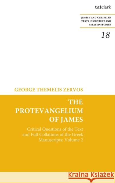 The Protevangelium of James: Critical Questions of the Text and Full Collations of the Greek Manuscripts: Volume 2 Dr. George T.  Zervos (University of North Carolina Wilmington, USA) 9780567553775 Bloomsbury Publishing PLC