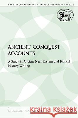 Ancient Conquest Accounts: A Study in Ancient Near Eastern and Biblical History Writing Younger Jr, K. Lawson 9780567557049 Sheffield Academic Press