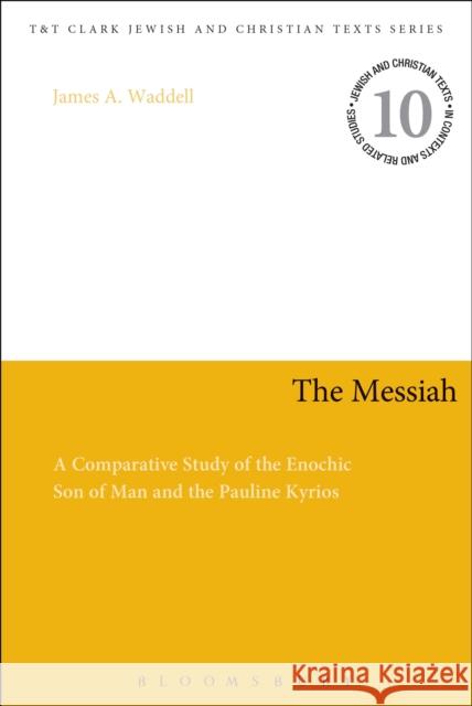 The Messiah: A Comparative Study of the Enochic Son of Man and the Pauline Kyrios Waddell, James A. 9780567561152 0