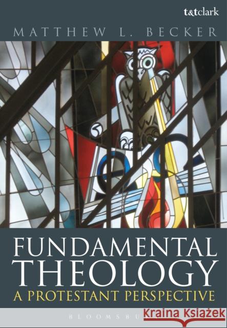Fundamental Theology: A Protestant Perspective Becker, Matthew L. 9780567568335 Bloomsbury Academic T&T Clark