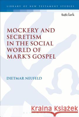 Mockery and Secretism in the Social World of Mark's Gospel Dietmar Neufeld 9780567570444