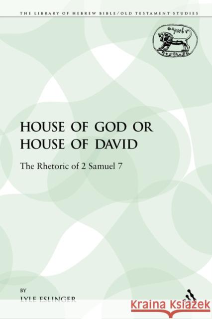 House of God or House of David: The Rhetoric of 2 Samuel 7 Eslinger, Lyle 9780567571533 Sheffield Academic Press