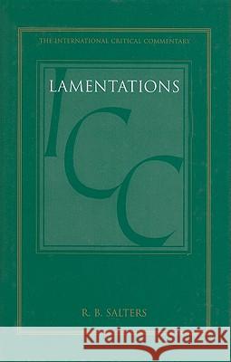 Lamentations (ICC): A Critical and Exegetical Commentary R.B. Salters, Graham Davies, John A. Emerton, Charles E. B. Cranfield, C. M. Tuckett 9780567576514