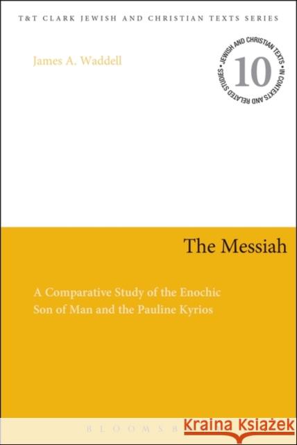 The Messiah: A Comparative Study of the Enochic Son of Man and the Pauline Kyrios Waddell, James A. 9780567580320 0