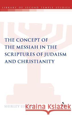 The Concept of the Messiah in the Scriptures of Judaism and Christianity Shirley Lucass 9780567583840 0