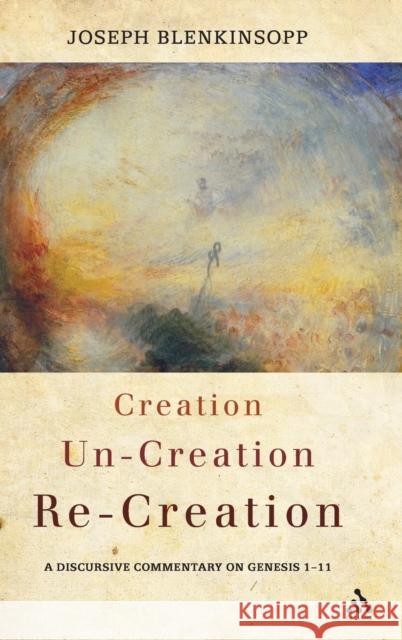 Creation, Un-Creation, Re-Creation: A Discursive Commentary on Genesis 1-11 Blenkinsopp, Joseph 9780567591012