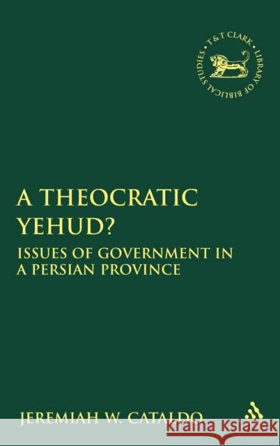 A Theocratic Yehud?: Issues of Government in a Persian Province Cataldo, Jeremiah W. 9780567599346 T & T Clark International