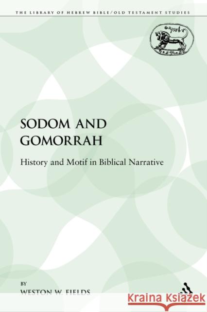 Sodom and Gomorrah: History and Motif in Biblical Narrative Fields, Weston W. 9780567602503