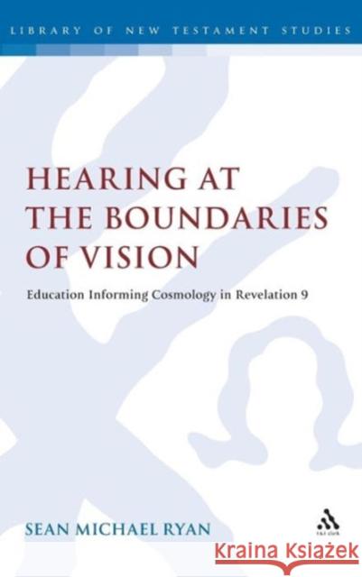 Hearing at the Boundaries of Vision: Education Informing Cosmology in Revelation 9 Ryan, Sean Michael 9780567604897