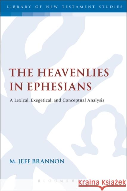 The Heavenlies in Ephesians: A Lexical, Exegetical, and Conceptual Analysis Brannon, M. Jeff 9780567605450 T & T Clark International
