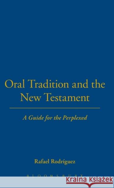 Oral Tradition and the New Testament: A Guide for the Perplexed Rodriguez, Rafael 9780567609359 T & T Clark International