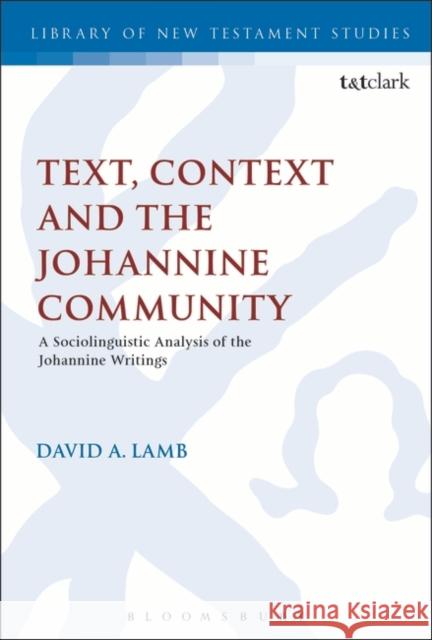 Text, Context and the Johannine Community: A Sociolinguistic Analysis of the Johannine Writings Lamb, David A. 9780567609564 T & T Clark International