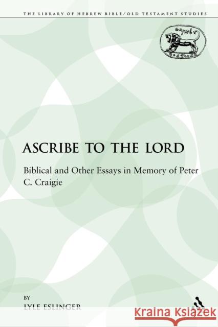 Ascribe to the Lord: Biblical and Other Essays in Memory of Peter C. Craigie Eslinger, Lyle 9780567610232 0