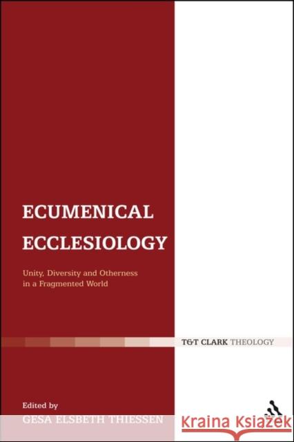 Ecumenical Ecclesiology: Unity, Diversity and Otherness in a Fragmented World Thiessen, Gesa Elsbeth 9780567618344