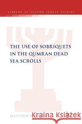 The Use of Sobriquets in the Qumran Dead Sea Scrolls Matthew A. Collins Matthew a. Collins 9780567629630