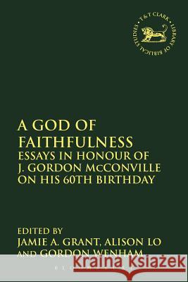 A God of Faithfulness: Essays in Honour of J. Gordon McConville on His 60th Birthday Grant, Jamie A. 9780567642752