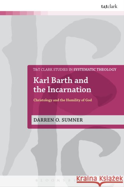 Karl Barth and the Incarnation: Christology and the Humility of God Sumner, Darren O. 9780567655288 T & T Clark International