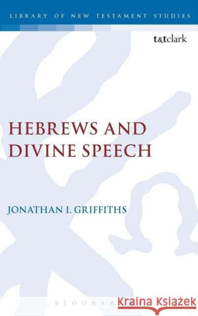 Hebrews and Divine Speech Jonathan I. Griffiths 9780567655523 T & T Clark International