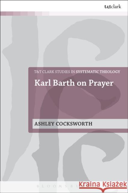 Karl Barth on Prayer Ashley Cocksworth 9780567655608