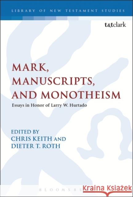 Mark, Manuscripts, and Monotheism: Essays in Honor of Larry W. Hurtado Roth, Dieter T. 9780567655943 T & T Clark International
