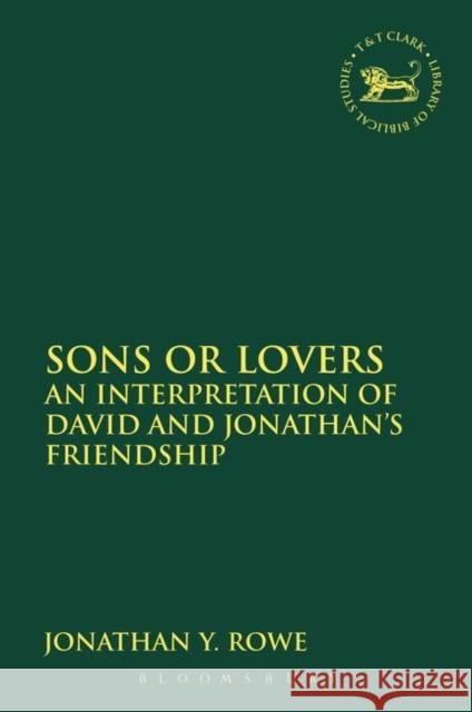 Sons or Lovers: An Interpretation of David and Jonathan's Friendship Rowe, Jonathan Y. 9780567656292