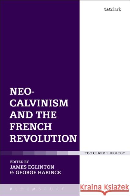 Neo-Calvinism and the French Revolution James Eglinton George Harinck 9780567656636 T & T Clark International