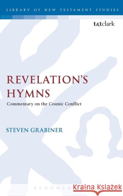 Revelation's Hymns: Commentary on the Cosmic Conflict Steven Grabiner 9780567656766 T & T Clark International