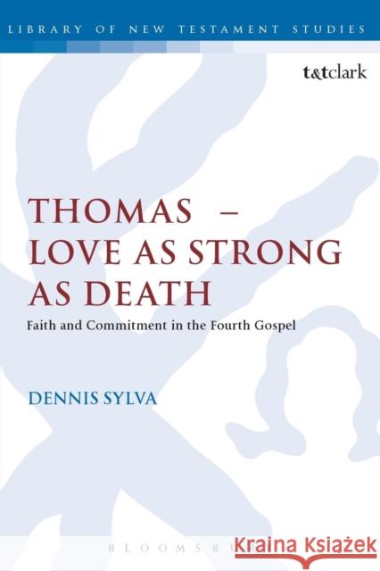 Thomas - Love as Strong as Death: Faith and Commitment in the Fourth Gospel Dennis Sylva 9780567657091 T & T Clark International