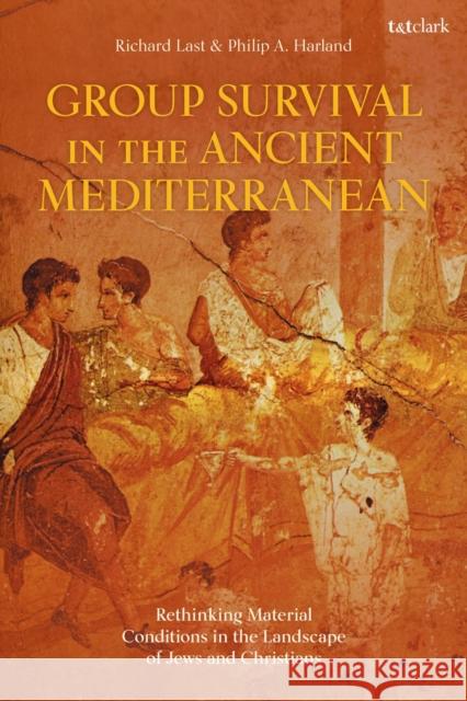 Group Survival in the Ancient Mediterranean: Rethinking Material Conditions in the Landscape of Jews and Christians Philip A. Harland Richard Last 9780567657480