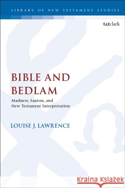 Bible and Bedlam: Madness, Sanism, and New Testament Interpretation Louise J. Lawrence Chris Keith 9780567657534