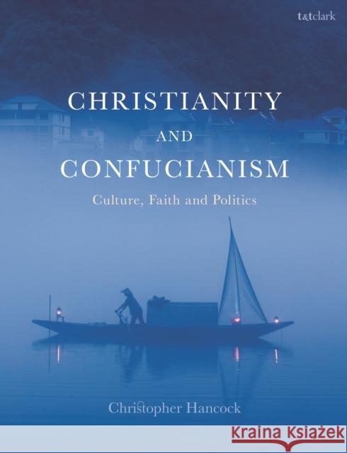 Christianity and Confucianism: Culture, Faith and Politics Christopher Hancock 9780567657640