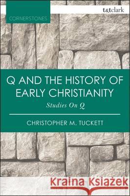 Q and the History of Early Christianity: Studies On Q Christopher M. Tuckett 9780567657855 Bloomsbury Academic (JL)