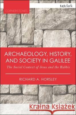 Archaeology, History, and Society in Galilee: The Social Context of Jesus and the Rabbis Richard A. Horsley (University of Massachusetts) 9780567657886