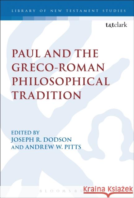 Paul and the Greco-Roman Philosophical Tradition Joseph R. Dodson Andrew W. Pitts 9780567657916 T & T Clark International