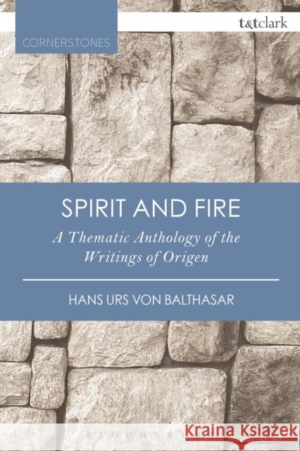 Spirit and Fire: A Thematic Anthology of the Writings of Origen Hans Urs Vo 9780567658265 T & T Clark International