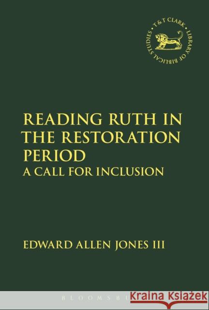 Reading Ruth in the Restoration Period: A Call for Inclusion III, Edward Allen Jones 9780567658449 T & T Clark International