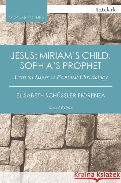 Jesus: Miriam's Child, Sophia's Prophet: Critical Issues in Feminist Christology Elisabeth Schussle 9780567658654 T & T Clark International