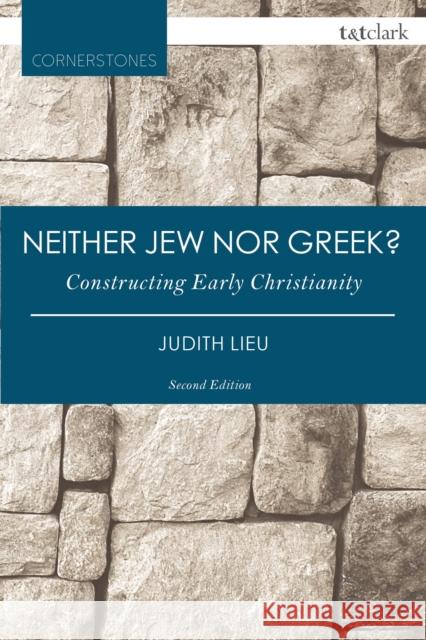 Neither Jew Nor Greek?: Constructing Early Christianity Judith Lieu 9780567658814 T & T Clark International