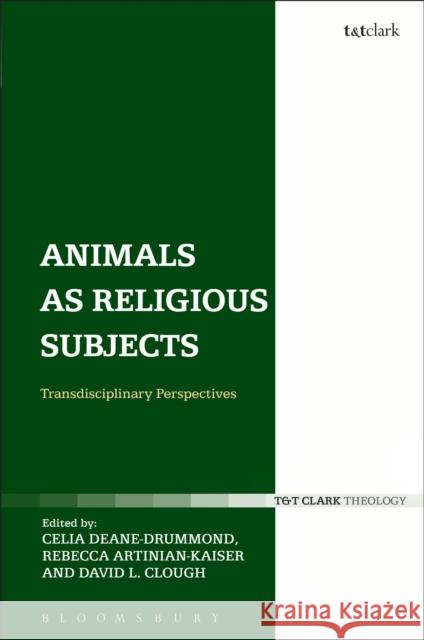 Animals as Religious Subjects: Transdisciplinary Perspectives Celia Deane-Drummond 9780567659767