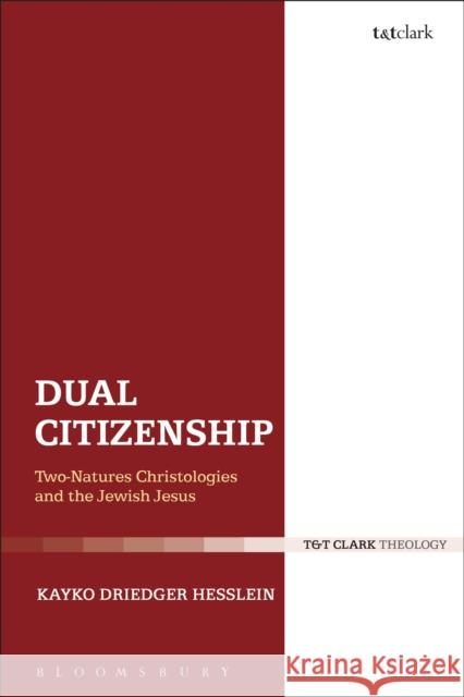 Dual Citizenship: Two-Natures Christologies and the Jewish Jesus Kayko Driedger Hesslein 9780567661357