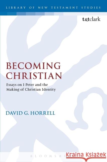 Becoming Christian: Essays on 1 Peter and the Making of Christian Identity Horrell, David G. 9780567661463 T & T Clark International