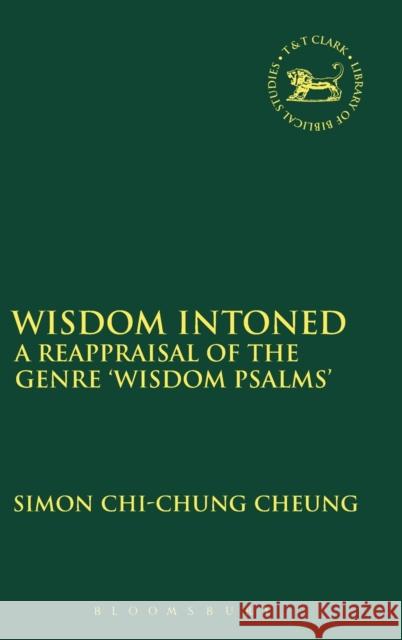 Wisdom Intoned: A Reappraisal of the Genre 'Wisdom Psalms' Cheung, Simon Chi-Chung 9780567661524