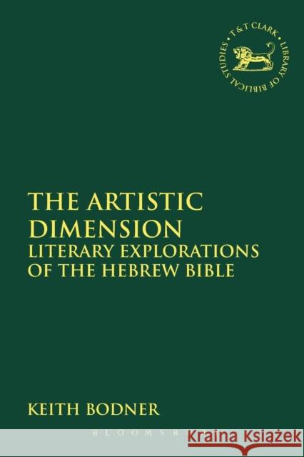 The Artistic Dimension: Literary Explorations of the Hebrew Bible Keith Bodner 9780567662552